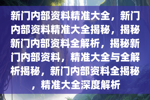 新门内部资料精准大全，更新章节列表与互动释义的落实